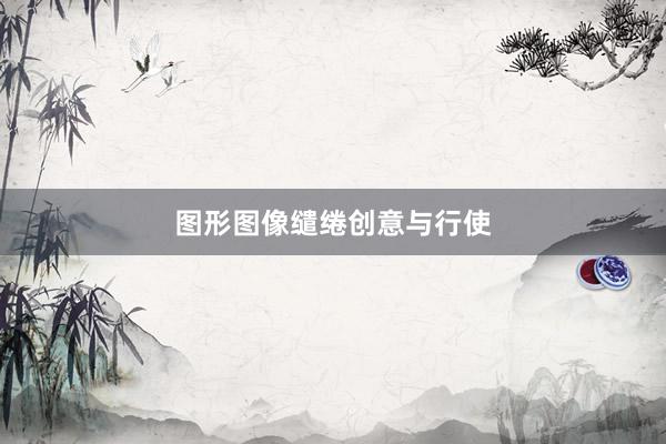 图形图像缱绻创意与行使