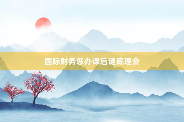 国际财务惩办课后谜底理会